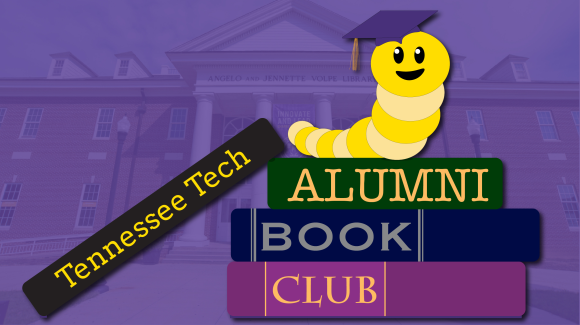 The graphic has Volpe Library as a slightly transparent background. A yellow bookworm with a mortarboard sits atop of a pile of books. The graphic reads Tennessee Tech Alumni Book Club along the spines of the books.